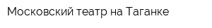 Московский театр на Таганке