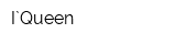 I`Queen