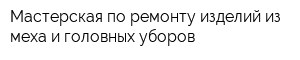 Мастерская по ремонту изделий из меха и головных уборов
