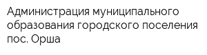 Администрация муниципального образования городского поселения пос Орша