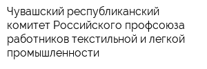 Чувашский республиканский комитет Российского профсоюза работников текстильной и легкой промышленности