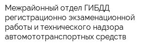 Межрайонный отдел ГИБДД регистрационно-экзаменационной работы и технического надзора автомототранспортных средств
