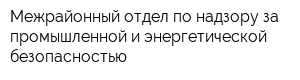Межрайонный отдел по надзору за промышленной и энергетической безопасностью