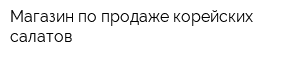 Магазин по продаже корейских салатов