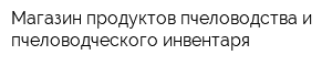 Магазин продуктов пчеловодства и пчеловодческого инвентаря