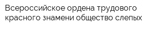 Всероссийское ордена трудового красного знамени общество слепых