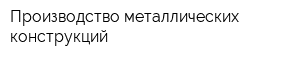 Производство металлических конструкций