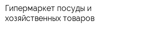 Гипермаркет посуды и хозяйственных товаров