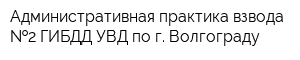 Административная практика взвода  2 ГИБДД УВД по г Волгограду