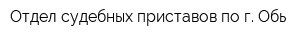 Отдел судебных приставов по г Обь