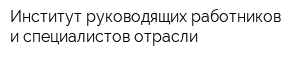 Институт руководящих работников и специалистов отрасли