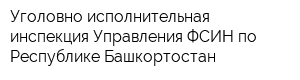 Уголовно-исполнительная инспекция Управления ФСИН по Республике Башкортостан
