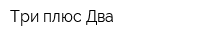 Три плюс Два
