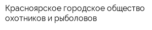 Красноярское городское общество охотников и рыболовов
