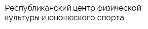 Республиканский центр физической культуры и юношеского спорта