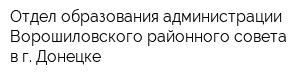 Отдел образования администрации Ворошиловского районного совета в г Донецке
