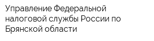 Управление Федеральной налоговой службы России по Брянской области