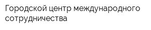 Городской центр международного сотрудничества