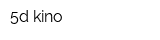 5d kino