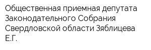 Общественная приемная депутата Законодательного Собрания Свердловской области Зяблицева ЕГ
