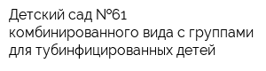 Детский сад  61 комбинированного вида с группами для тубинфицированных детей