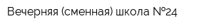 Вечерняя (сменная) школа  24
