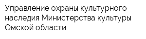 Управление охраны культурного наследия Министерства культуры Омской области