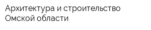 Архитектура и строительство Омской области