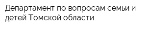 Департамент по вопросам семьи и детей Томской области