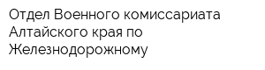 Отдел Военного комиссариата Алтайского края по Железнодорожному