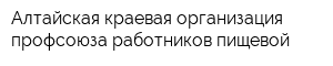 Алтайская краевая организация профсоюза работников пищевой