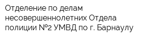 Отделение по делам несовершеннолетних Отдела полиции  2 УМВД по г Барнаулу