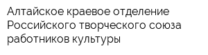 Алтайское краевое отделение Российского творческого союза работников культуры