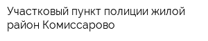 Участковый пункт полиции жилой район Комиссарово