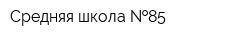 Средняя школа  85