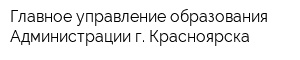 Главное управление образования Администрации г Красноярска