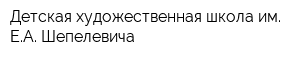Детская художественная школа им ЕА Шепелевича