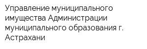 Управление муниципального имущества Администрации муниципального образования г Астрахани