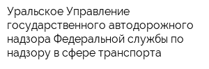 Уральское Управление государственного автодорожного надзора Федеральной службы по надзору в сфере транспорта