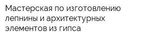 Мастерская по изготовлению лепнины и архитектурных элементов из гипса