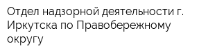 Отдел надзорной деятельности г Иркутска по Правобережному округу