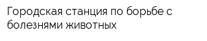 Городская станция по борьбе с болезнями животных