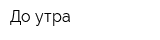 До утра