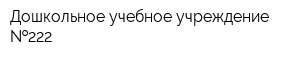 Дошкольное учебное учреждение  222