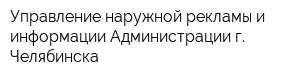 Управление наружной рекламы и информации Администрации г Челябинска