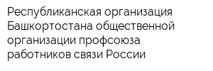 Республиканская организация Башкортостана общественной организации профсоюза работников связи России