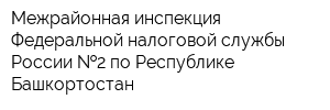 Межрайонная инспекция Федеральной налоговой службы России  2 по Республике Башкортостан