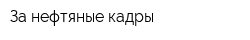 За нефтяные кадры