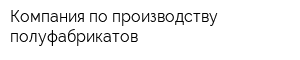 Компания по производству полуфабрикатов