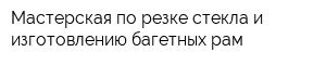 Мастерская по резке стекла и изготовлению багетных рам